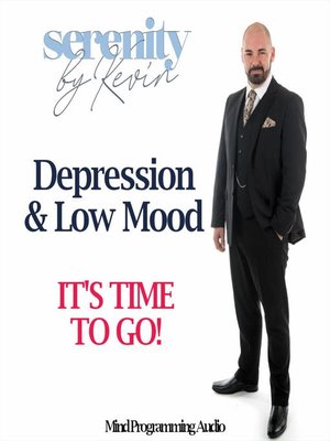 cover image of Serenity by Kevin--Depression and Low Mood, IT'S TIME TO GO